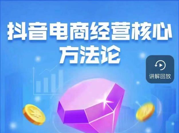 抖音电商经营核心方法论，18节课教你玩转直播带货，巨量学精品课| 网创圈
