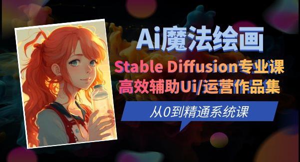 Ai魔法绘画 Stable Diffusion专业课高效辅助Ui/运营作品集0到精通系统课| 网创圈