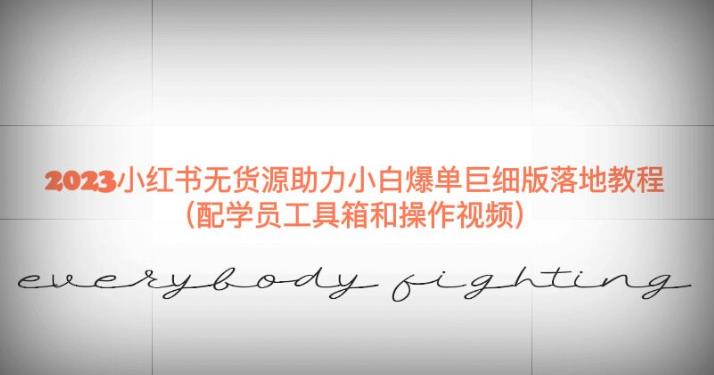 2023小红书无货源助力小白爆单巨细版落地教程（配学员工具箱和操作视频）【揭秘】| 网创圈