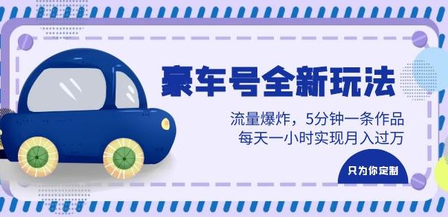 豪车号全新玩法，流量爆炸，5分钟一条作品，每天一小时实现月入过万【揭秘】| 网创圈