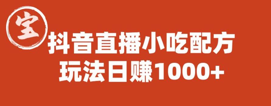 宝哥抖音直播小吃配方实操课程，玩法日赚1000+【揭秘】| 网创圈