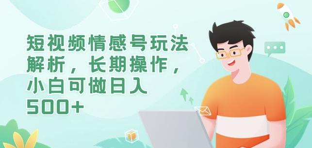 短视频情感号玩法解析，长期操作，小白可做日入500+【揭秘】| 网创圈