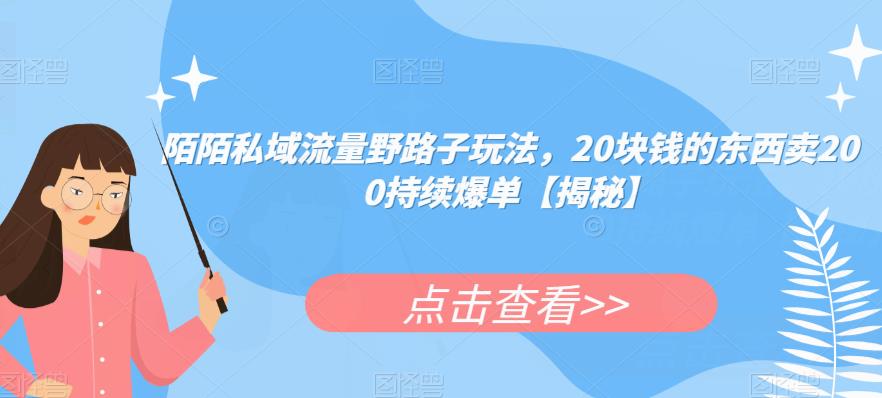 陌陌私域流量野路子玩法，20块钱的东西卖200持续爆单【揭秘】| 网创圈