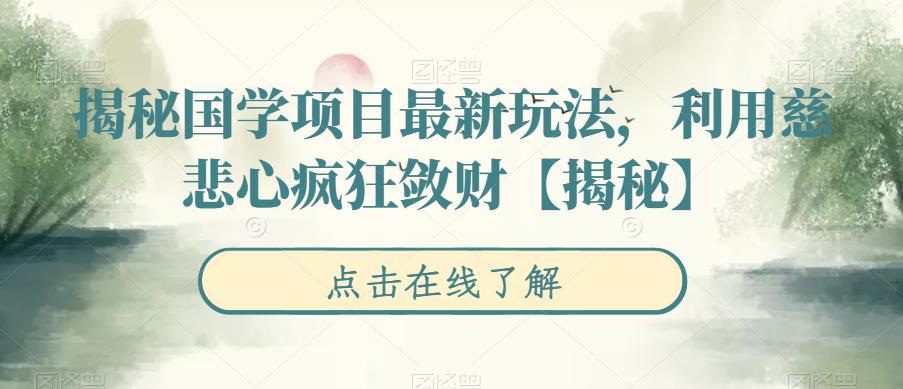 揭秘国学项目最新玩法，利用慈悲心疯狂敛财【揭秘】| 网创圈