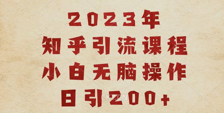 2023知乎引流课程，小白无脑操作日引200+【揭秘】| 网创圈