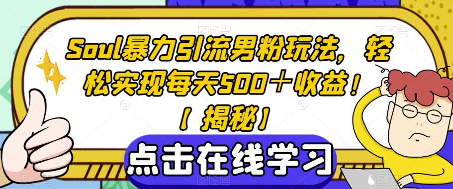 Soul暴力引流男粉玩法，轻松实现每天500＋收益！【揭秘】| 网创圈