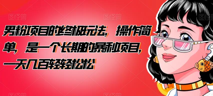 男粉项目的终极玩法，操作简单，是一个长期的暴利项目，一天几百轻轻松松【揭秘】| 网创圈