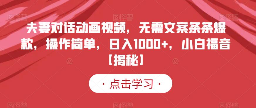 夫妻对话动画视频，无需文案条条爆款，操作简单，日入1000+，小白福音【揭秘】| 网创圈