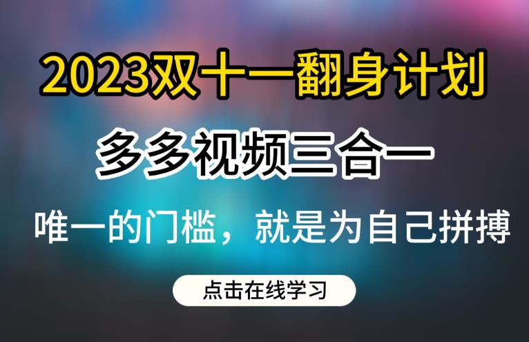 2023双十一翻身计划，多多视频带货三合一玩法教程【揭秘】| 网创圈