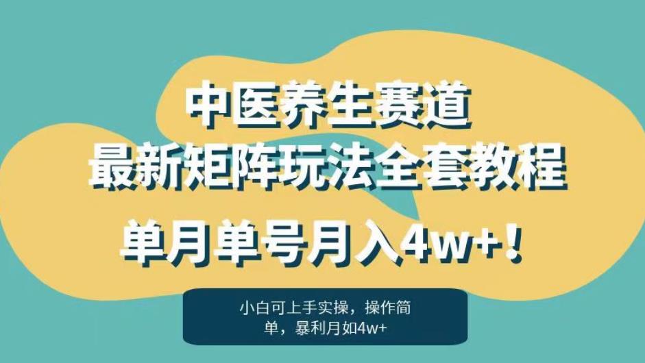 暴利赛道中医养生赛道最新矩阵玩法，单月单号月入4w+！【揭秘】| 网创圈