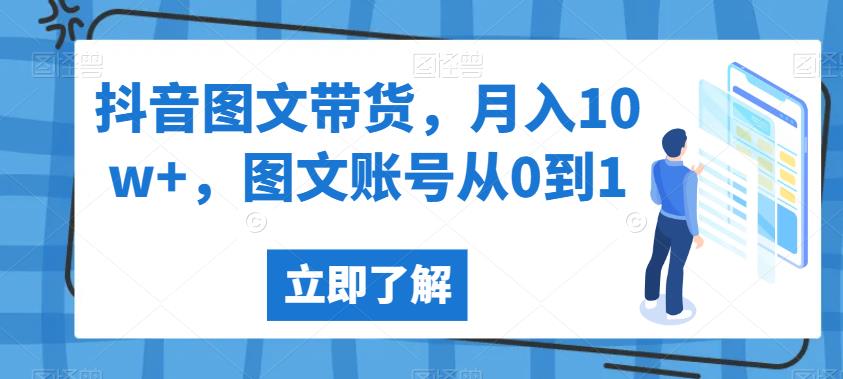 抖音图文带货，月入10w+，图文账号从0到1【揭秘】| 网创圈