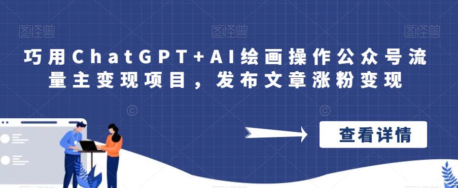 巧用ChatGPT+AI绘画操作公众号流量主变现项目，发布文章涨粉变现| 网创圈