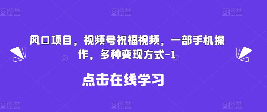 新风口项目，视频号祝福视频，一部手机操作，多种变现方式【揭秘】| 网创圈