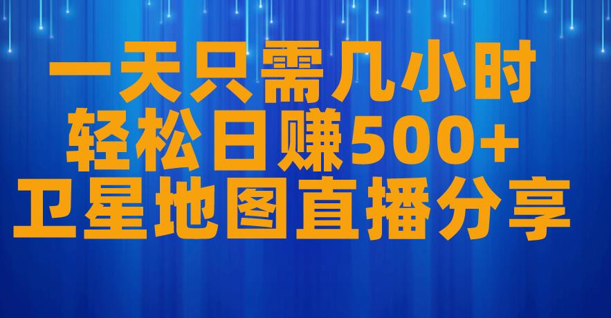 一天只需几小时，轻松日赚500+，卫星地图直播项目分享【揭秘】| 网创圈