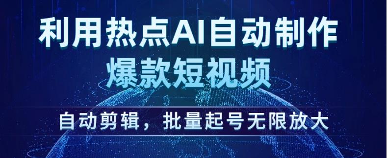 利用热点AI自动制作爆款短视频，自动剪辑，批量起号无限放大【揭秘】| 网创圈