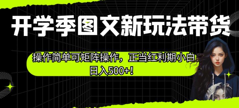 开学季图文新玩法带货，操作简单可矩阵操作，正当红利期小白日入500+！【揭秘】| 网创圈
