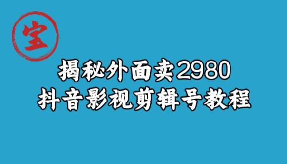 宝哥揭秘外面卖2980元抖音影视剪辑号教程| 网创圈