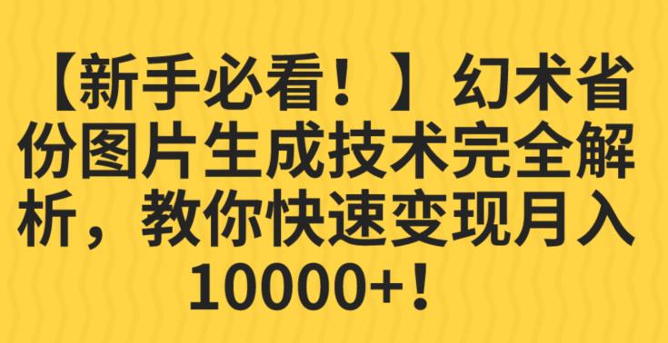 【新手必看！】幻术省份图片生成技术完全解析，教你快速变现并轻松月入10000+【揭秘】| 网创圈