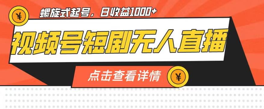 视频号短剧无人直播，螺旋起号，单号日收益1000+【揭秘】| 网创圈