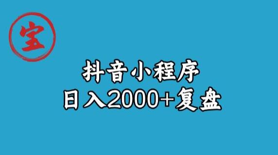 宝哥抖音小程序日入2000+玩法复盘| 网创圈