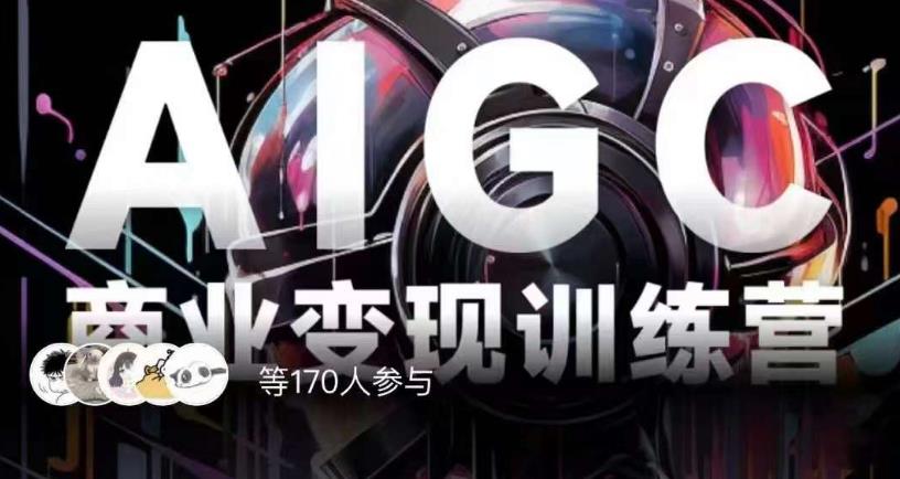 AIGC商业变现训练营，AI时代来临，焦虑不如行动，躬身入局是最好的选择| 网创圈