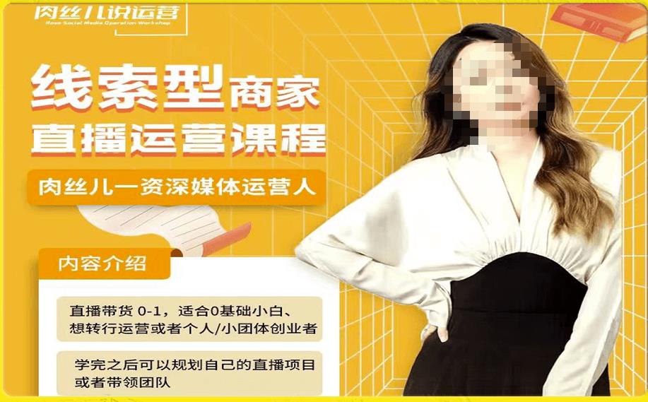 线索型商家小风车直播运营课程，留资直播间直播带货0-1手把手教学，操盘手助力从0-1轻松做| 网创圈
