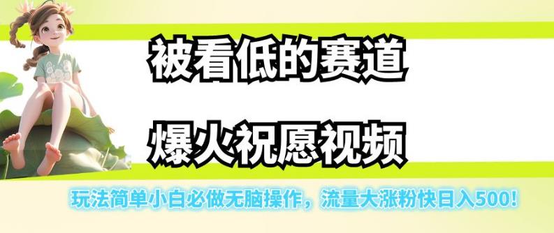被看低的赛道爆火祝愿视频，玩法简单小白必做无脑操作，流量大涨粉快日入500| 网创圈