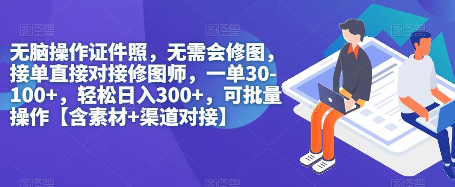 无脑操作证件照，无需会修图，轻松日入300+，可批量操作【含素材+渠道对接】| 网创圈