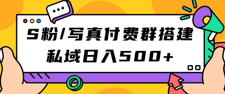 S粉/写真付费群搭建：私域日入500+（教程+源码）【揭秘】| 网创圈