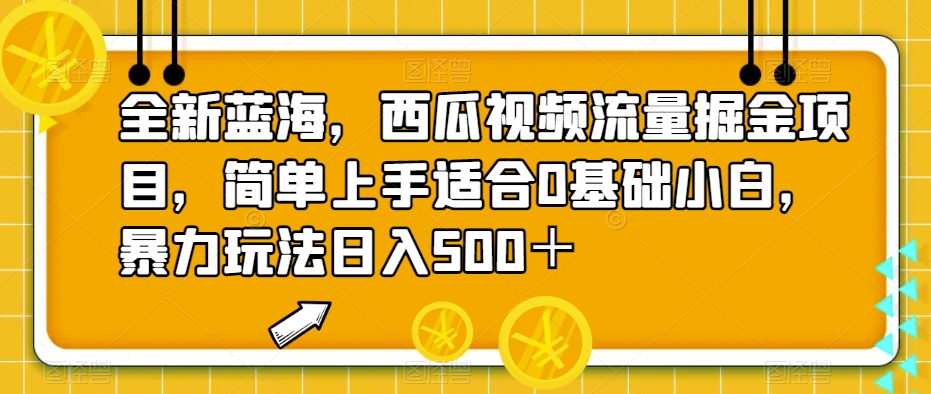 全新蓝海，西瓜视频流量掘金项目，简单上手适合0基础小白，暴力玩法日入500＋【揭秘】| 网创圈
