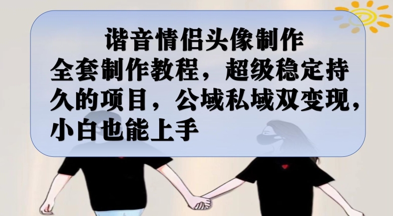 谐音情侣头像制作全套制作教程，超级稳定持久的项目，公域私域双变现，小白也能上手【揭秘】| 网创圈