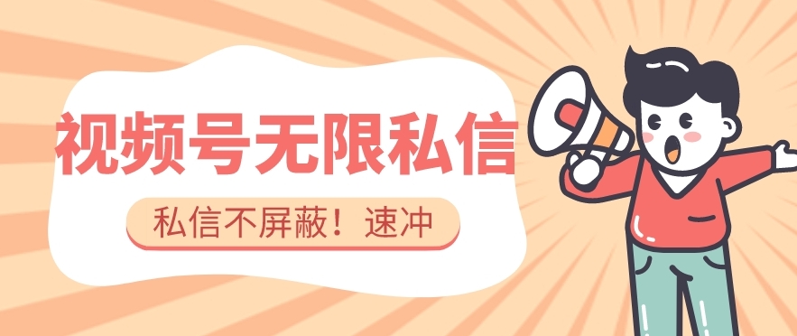 全球首发-视频号无限私信术-直接触达不屏蔽【揭秘】| 网创圈