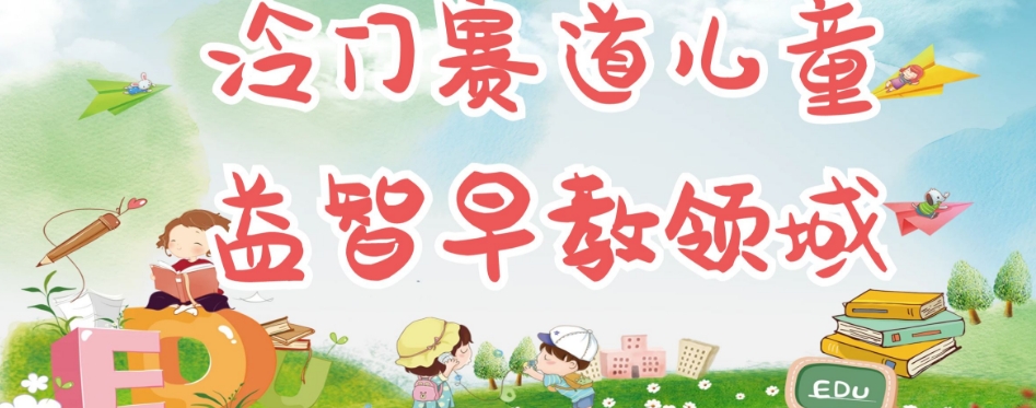 冷门儿童益智早教领域，制作简单超适合宝妈，轻松日入300+可矩阵| 网创圈