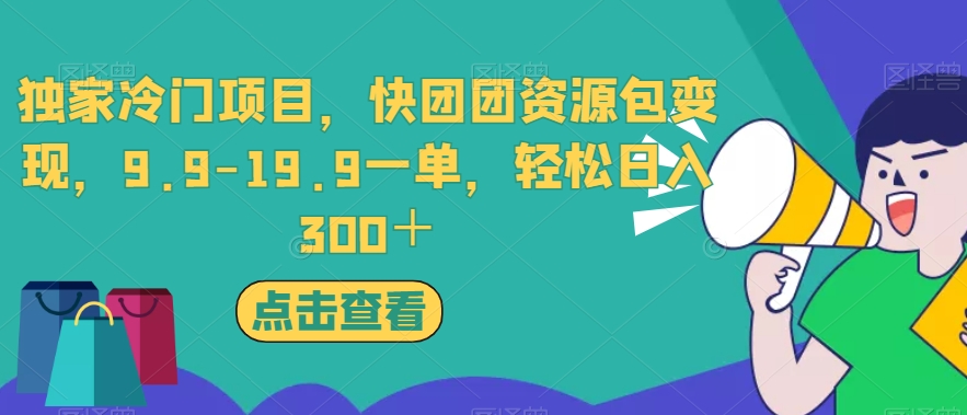 独家冷门项目，快团团资源包变现，9.9-19.9一单，轻松日入300＋【揭秘】| 网创圈
