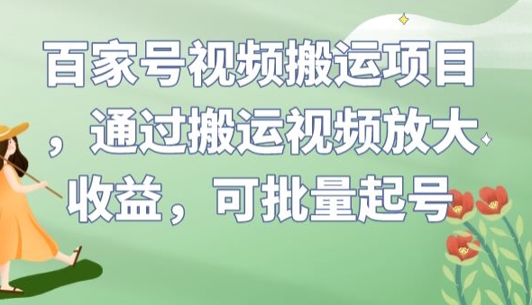 百家号视频搬运项目，通过搬运视频放大收益，可批量起号【揭秘】| 网创圈