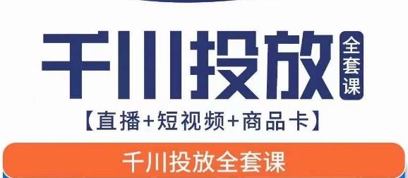千川投放全套实战课【直播+短视频+商品卡】七巷论新版，千川实操0-1教程，千万不要错过| 网创圈