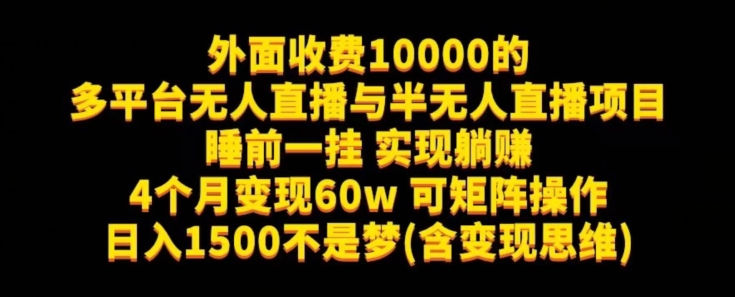 外面收费10000的多平台无人直播与半无人直播项目，睡前一挂实现躺赚，日入1500不是梦(含变现思维)【揭秘】| 网创圈