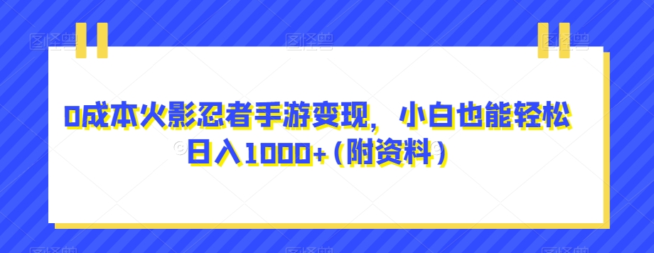 0成本火影忍者手游变现，小白也能轻松日入1000+(附资料)【揭秘】| 网创圈