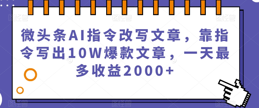 微头条AI指令改写文章，靠指令写出10W爆款文章，一天最多收益2000+【揭秘】| 网创圈