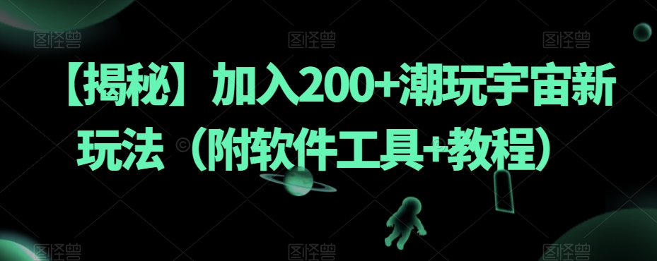 【揭秘】加入200+潮玩宇宙新玩法（附软件工具+教程）| 网创圈