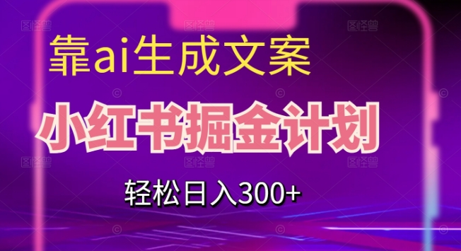 靠AI生成文案，小红书掘金计划，轻松日入300+【揭秘】| 网创圈