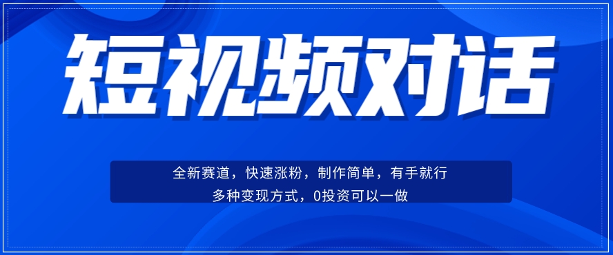 短视频聊天对话赛道：涨粉快速、广泛认同，操作有手就行，变现方式超多种| 网创圈