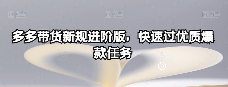 多多带货新规进阶版，快速过优质爆款任务| 网创圈