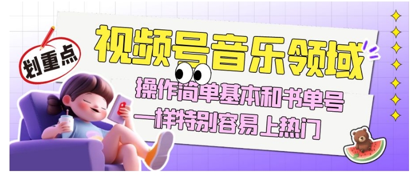 视频号音乐领域项目玩法，操作简单基本和书单号一样，特别容易上热门【揭秘】| 网创圈