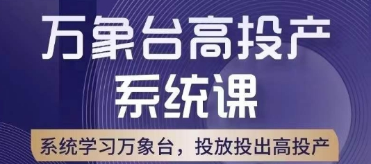 万象台高投产系统课，万象台底层逻辑解析，用多计划、多工具配合，投出高投产| 网创圈