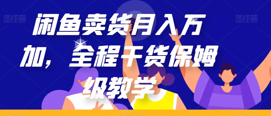 闲鱼卖货月入万加，全程干货保姆级教学【揭秘】| 网创圈