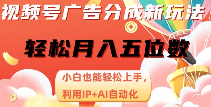 视频号广告分成新玩法，小白也能轻松上手，利用IP+AI自动化，轻松月入五位数【揭秘】| 网创圈