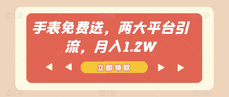 手表免费送，两大平台引流，月入1.2W【揭秘】| 网创圈