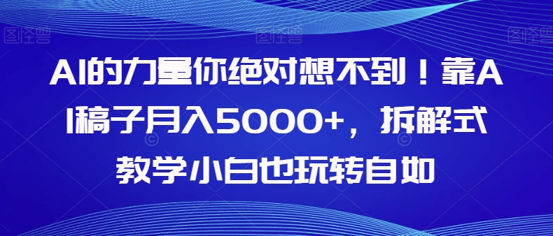 AI的力量你绝对想不到！靠AI稿子月入5000+，拆解式教学小白也玩转自如【揭秘】| 网创圈