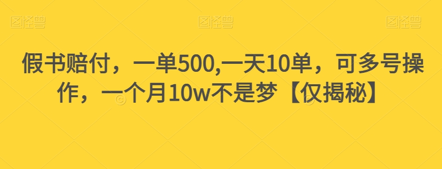 假书赔付，一单500,一天10单，可多号操作，一个月10w不是梦【仅揭秘】| 网创圈